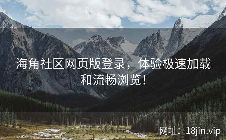 海角社区网页版登录，体验极速加载和流畅浏览！