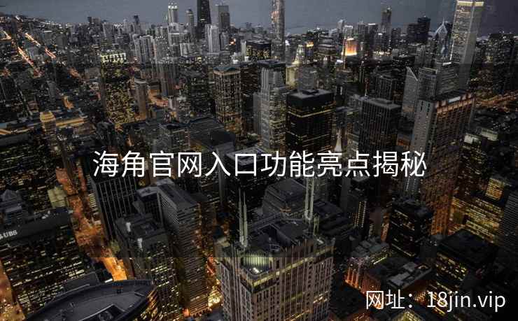 海角官网入口功能亮点揭秘