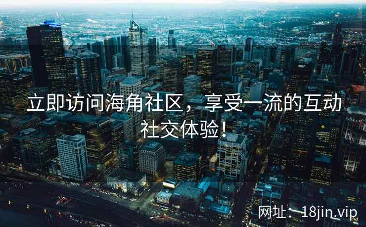 立即访问海角社区，享受一流的互动社交体验！  第2张