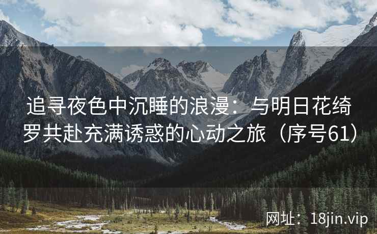 追寻夜色中沉睡的浪漫：与明日花绮罗共赴充满诱惑的心动之旅（序号61）  第2张
