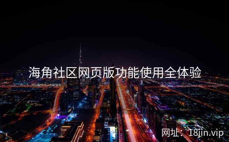 海角社区网页版功能使用全体验  第2张