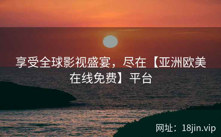 享受全球影视盛宴，尽在【亚洲欧美在线免费】平台  第2张